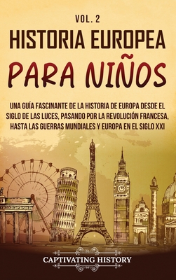 Historia europea para niños Vol. 2: Una guía fascinante de la historia de Europa desde el Siglo de las Luces, pasando por la Revolución francesa, hast - Captivating History