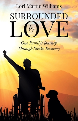 Surrounded by Love: One Family's Journey Through Stroke Recovery - Lori Martin Williams
