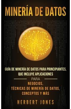 Coperta cărții 'Minería de Datos: Guía de Minería de Datos para Principiantes, que Incluye Aplicaciones para Negocios, Técnicas de'