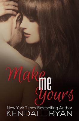 Make Me Yours: Unravel Me #2 - Kendall Ryan