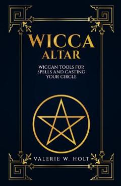 Poza produsului Wicca Altar: Wiccan Tools for Spells, and Casting Your Circle - Valerie W. Holt