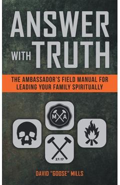 Poza produsului Answer With Truth: The Ambassador's Field Manual for Leading Your Family Spiritually - David Goose Mills