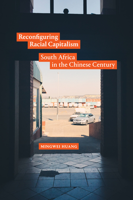 Coperta cărții 'Reconfiguring Racial Capitalism: South Africa in the Chinese Century - Mingwei Huang'