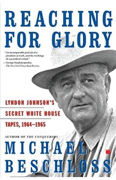 Coperta cărții 'Reaching for Glory: Lyndon Johnson's Secret White House Tapes, 1964-1965 - Michael R. Beschloss'