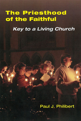 Coperta cărții 'Priesthood of the Faithful: Key to a Living Church - Paul Philibert'