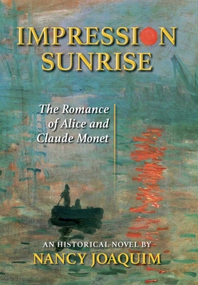 Impression Sunrise: The Romance of Alice and Claude Monet - Nancy Joaquim