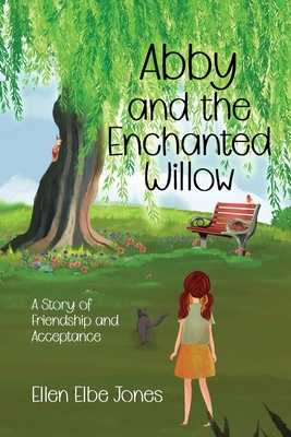 Abby and the Enchanted Willow: A Story of Friendship and Acceptance - Ellen Elbe Jones