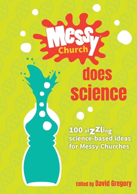 Coperta cărții 'Messy Church Does Science: 100 sizzling science-based ideas for Messy Churches - David Gregory'