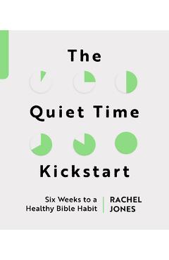 Coperta cărții 'The Quiet Time Kickstart: Six Weeks to a Healthy Bible Habit - Rachel Jones'