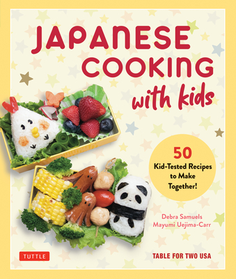 Japanese Cooking with Kids: 50 Kid-Tested Recipes to Make Together! - Debra Samuels