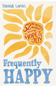 Coperta cărții 'Frequently Happy: 52 Mindful Moments to Bring Hope and Joy - David Larbi'