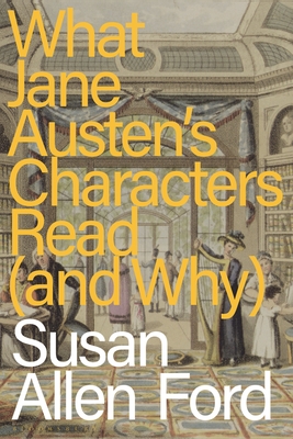 Coperta cărții 'What Jane Austen's Characters Read (and Why) - Susan Allen Ford'