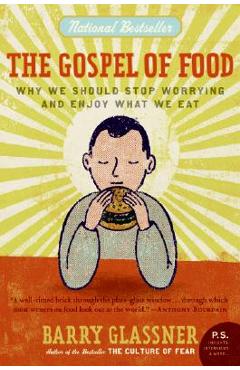Coperta cărții 'The Gospel of Food: Why We Should Stop Worrying and Enjoy What We Eat - Barry Glassner'