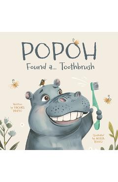 Coperta cărții 'Popoh Found a... Toothbrush: A Fun Adventure on How to Brush Your Teeth - Agata Buiko'