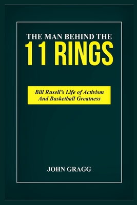 Bill Russell Story: NBA'S GREATEST CHAMPION: From Monroe to the Celtics Dynasty, Unveiling the Man Behind the 11 Rings. - John Gragg