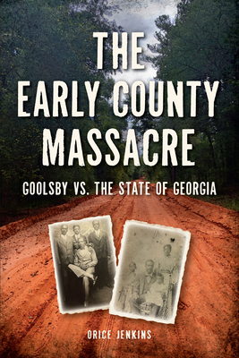 The Early County Massacre: Goolsby vs. the State of Georgia - Orice Jenkins