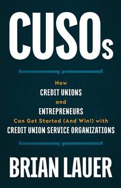 Coperta cărții 'CUSOs: How Credit Unions and Entrepreneurs Can Get Started (And Win!) with Credit Union Service Organizations - Brian'