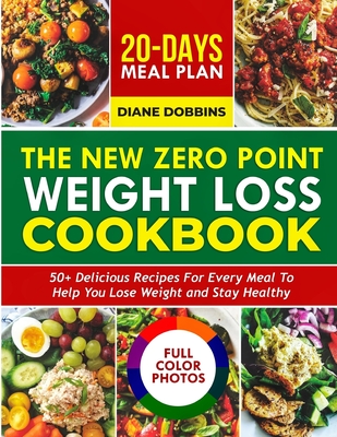 The New Zero Point Weight Loss Cookbook: 50 + Delicious Recipes for Every Meal to Help You Lose Weight and Stay Healthy Includes 20-Day Meal Plan and - Diane Dobbins