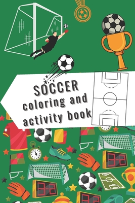 Soccer Coloring and Activity Book: Coloring and activity book for soccer / football lovers - Gina Bragarea