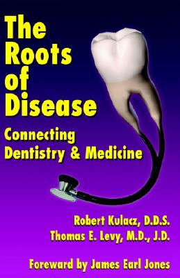 Coperta cărții 'The Roots of Disease: Connecting Dentistry and Medicine - Robert Kulacz'
