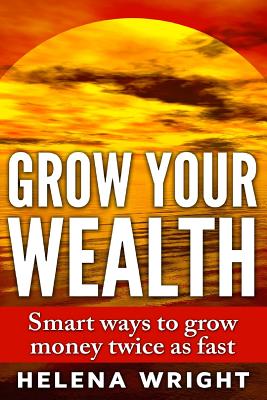 Coperta cărții 'Grow Your Wealth: Smart ways to grow money twice as fast - Helena Wright'