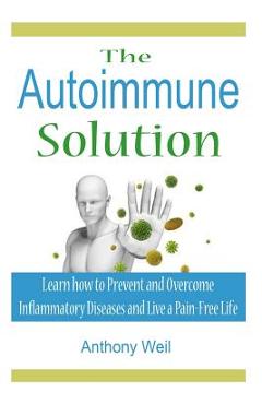 Coperta cărții 'The Autoimmune Solution: Learn how to Prevent and Overcome Inflammatory Disease - Anthony Weil'