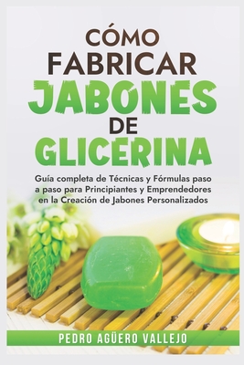 Coperta cărții 'Cómo Fabricar Jobones de Glicerina: Guía completa de técnicas y fórmulas paso a paso para principiantes y Emprendedores'