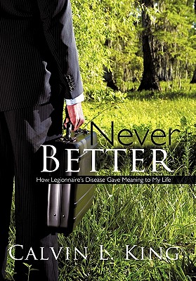 Coperta cărții 'Never Better: How Legionnaire's Disease Gave Meaning to My Life - Calvin L. King'