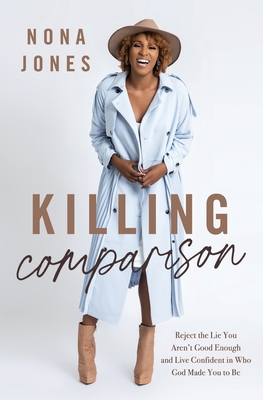 Killing Comparison SA Edition: Reject the Lie You Aren't Good Enough and Live Confident in Who God Made You to Be - Nona Jones