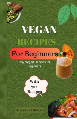 Vegan Recipes for Begginers: Easy Vegan Recipes for Beginners - Ameerah Dishes