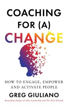 Coaching for (a) Change: How to Engage, Empower, and Activate People - Greg Giuliano