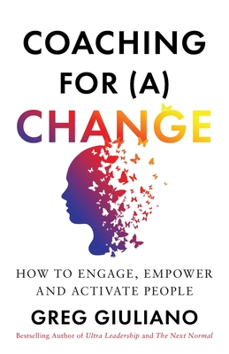 Coperta cărții 'Coaching for (a) Change: How to Engage, Empower, and Activate People - Greg Giuliano'