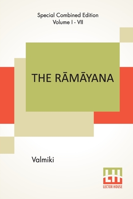 The Rāmāyana (Complete): Complete Edition Of Seven Volumes, Vol. I - VII.; Bāla Kāndam, Ayodhyā Kāndam, Āranya K - 