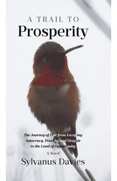 Coperta cărții 'A Trail To Prosperity: The Journey of One from Escaping Autocracy, Poverty, and Despair to the Land of Opportunity -'