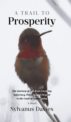 Coperta cărții 'A Trail To Prosperity: The Journey of One from Escaping Autocracy, Poverty, and Despair to the Land of Opportunity -'