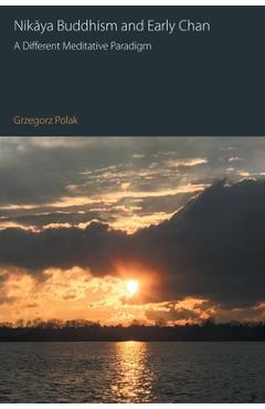 Poza produsului Nikaya Buddhism and Early Chan: A Different Meditative Paradigm - Grzegorz Polak