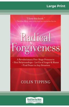 Coperta cărții 'Radical Forgiveness: A Revolutionary Five-Stage Process to: Heal Relationships - Let Go of Anger and Blame - Find Peace'