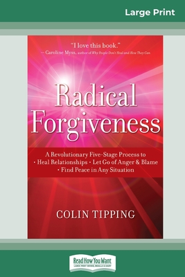 Coperta cărții 'Radical Forgiveness: A Revolutionary Five-Stage Process to: Heal Relationships - Let Go of Anger and Blame - Find Peace'