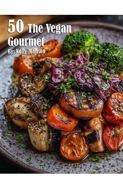 Coperta cărții '50 The Vegan Gourmet - Kelly Johnson'