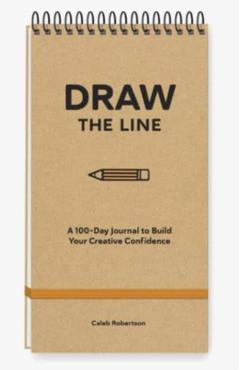 Draw the Line: A 100-Day Journal to Build Your Creative Confidence - Caleb Robertson