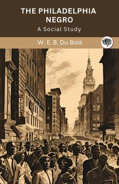 The Philadelphia Negro: A Social Study (Grapevine edition) - W. E. B. Du Bois