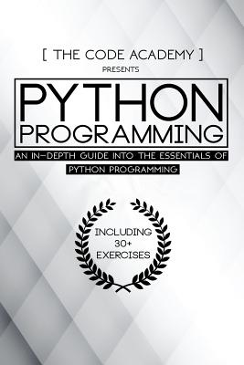 Python Programming: An In-Depth Guide Into The Essentials Of Python Programming - The Code Academy