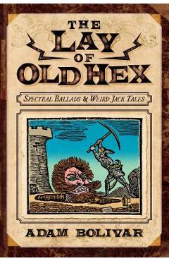 Coperta cărții 'The Lay of Old Hex: Spectral Ballads and Weird Jack Tales - Adam Bolivar'