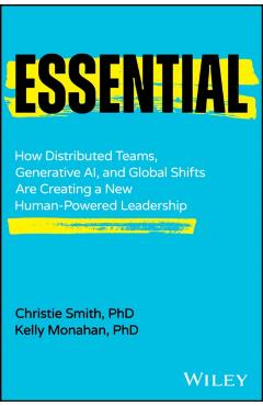 Essential: How Distributed Teams, Generative Ai, and Global Shifts Are Creating a New Human-Powered Leadership - Christie Smith