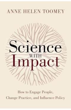 Science with Impact: How to Engage People, Change Practice, and Influence Policy - Anne Helen Toomey