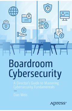 Coperta cărții 'Boardroom Cybersecurity: A Director's Guide to Mastering Cybersecurity Fundamentals - Dan Weis'