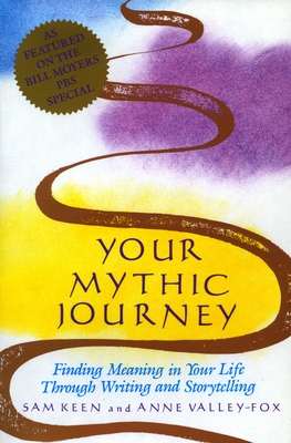 Your Mythic Journey: Finding Meaning in Your Life Through Writing and Storytelling - Sam Keen