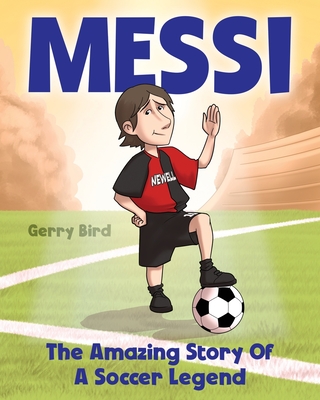 Soccer Books for Kids 5-7 - Messi: The Amazing Story of a Soccer Legend - Gerry Bird