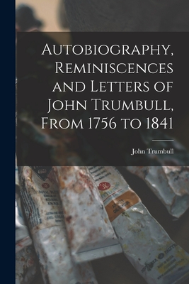 Coperta cărții 'Autobiography, Reminiscences and Letters of John Trumbull, From 1756 to 1841 - John Trumbull'