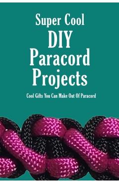 Poza produsului Super Cool DIY Paracord Projects: Cool Gifts You Can Make Out Of Paracord: Craft Paracord Projects - James Myers